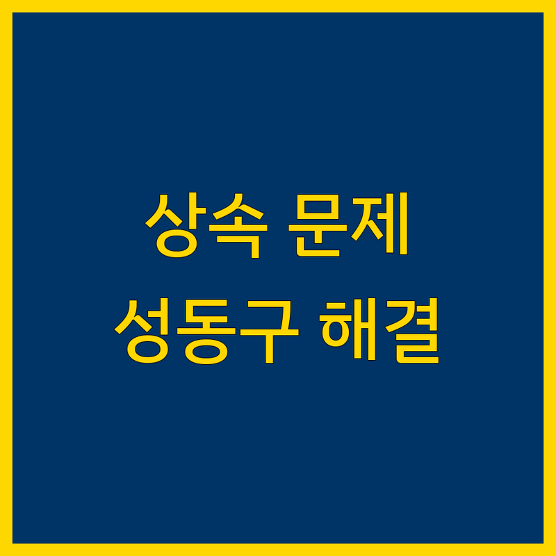 성동구에서 상속 문제 끝! 믿을 수 있는 법무사/세무사 | 맞춤형 서비스 가이드