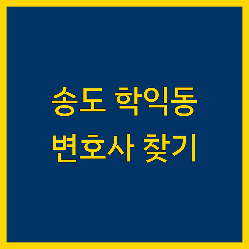 송도동, 학익동 가까운 변호사 찾기 | 2025년 최신 정보 총정리