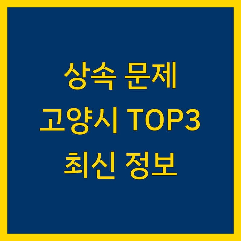 고양시 상속 문제, 믿고 맡길 전문가 3곳 | 2024년 최신 정보 총정리