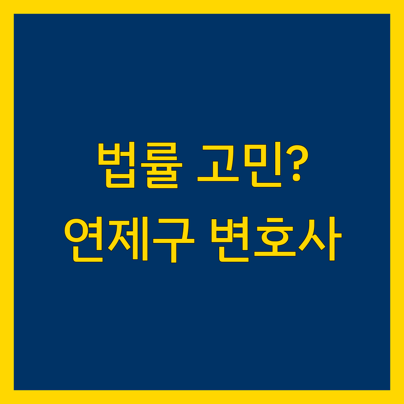 법률 문제 고민 끝! 부산 연제구 변호사 솔루션 | 전문가가 알려주는 선택 팁