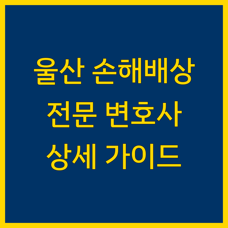 울산 손해배상 전문 변호사/손해사정사 | 상세 가이드 제공