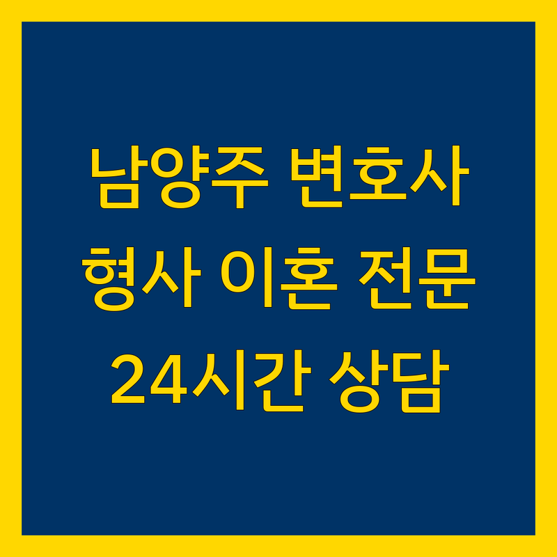 남양주 형사/이혼 전문 변호사 추천 | 24시간 상담 및 방문 후기