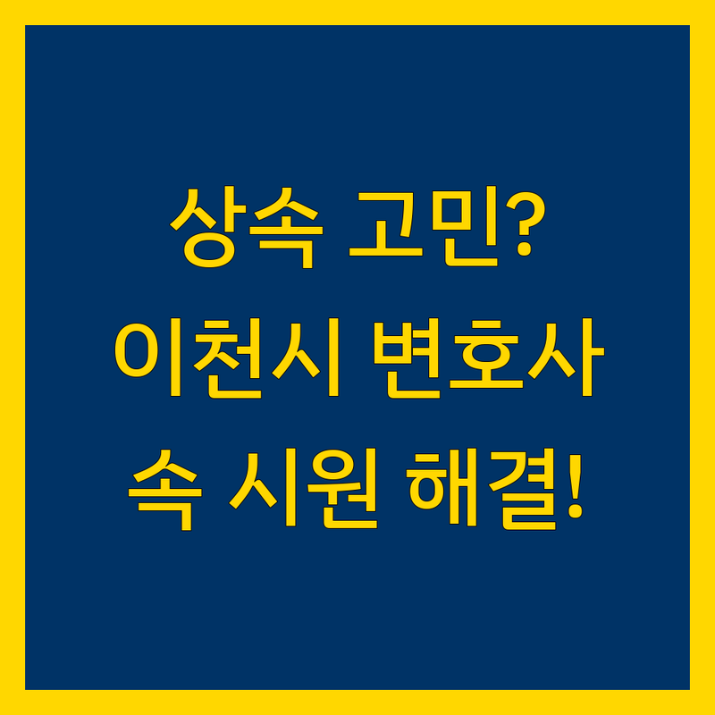 상속 문제, 더 이상 고민하지 마세요! 이천시 상속 전문 법률 가이드