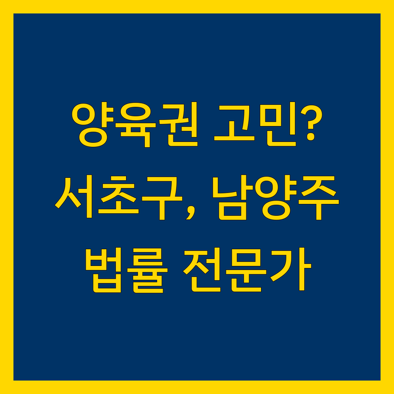 양육권 고민, 서초구 & 남양주시 법률 전문가에게 맡기세요!