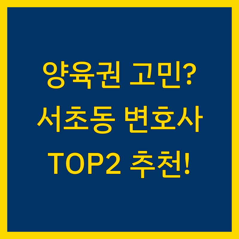 서울 서초동에서 양육권 변호사 어디로 갈까? 양육권 고민 해결! | 전문가 추천 TOP2